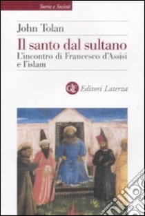 Il santo dal sultano. L'incontro di Francesco d'Assisi e l'islam libro di Toland John