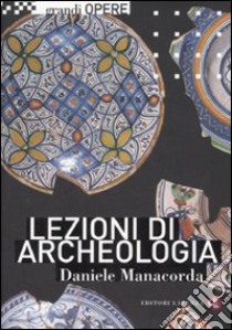 Lezioni di archeologia. Ediz. illustrata libro di Manacorda Daniele