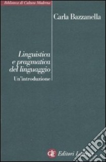 Linguistica e pragmatica del linguaggio. Un'introduzione libro di Bazzanella Carla