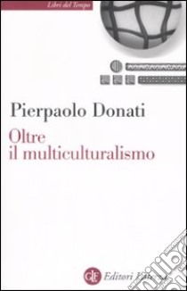 Oltre il multiculturalismo. La ragione relazionale per un mondo comune libro di Donati Pierpaolo