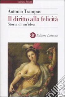 Il diritto alla felicità. Storia di un'idea libro di Trampus Antonio