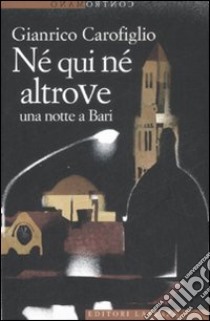 Né qui né altrove. Una notte a Bari libro di Carofiglio Gianrico