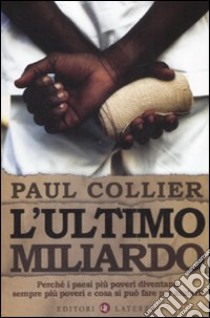 L'ultimo miliardo. Perché i paesi più poveri diventano sempre più poveri e cosa si può fare per aiutarli libro di Collier Paul