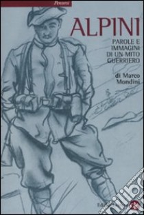 Alpini. Parole e immagini di un mito guerriero libro di Mondini Marco