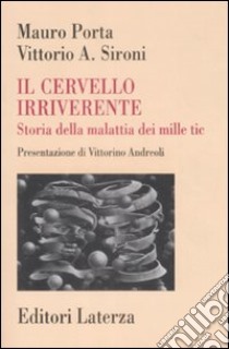 Il cervello irriverente. Storia della malattia dei mille tic libro di Porta Mauro; Sironi Vittorio A.