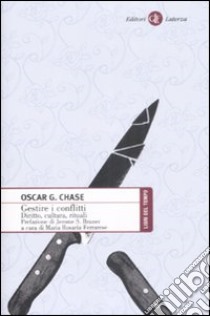 Gestire i conflitti. Diritto, cultura, rituale libro di Chase Oscar G.; Ferrarese M. R. (cur.)