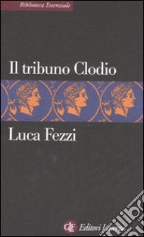 Il tribuno Clodio libro di Fezzi Luca