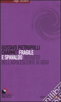 Fragile e spavaldo. Ritratto dell'adolescente di oggi libro di Pietropolli Charmet Gustavo