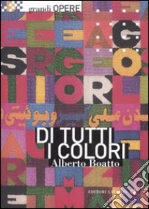 Di tutti i colori. Da Matisse a Boetti, le scelte cromatiche dell'arte moderna. Ediz. illustrata libro di Boatto Alberto