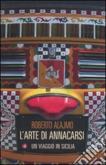 L'arte di annacarsi. Un viaggio in Sicilia libro di Alajmo Roberto