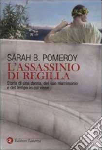 L'assassinio di Regilla. Storia di una donna, del suo matrimonio e del tempo in cui visse libro di Pomeroy Sarah B.