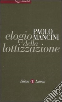 Elogio della lottizzazione. La via italiana al pluralismo libro di Mancini Paolo