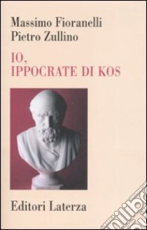 Io, Ippocrate di Kos libro di Fioranelli Massimo; Zullino Pietro