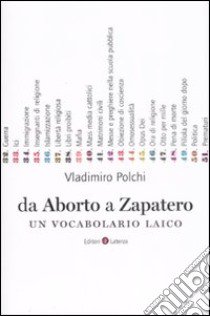 Da aborto a Zapatero. Un vocabolario laico libro di Polchi Vladimiro