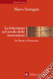 La letteratura nel secolo delle innovazioni. Da Monti a D'Annunzio libro di Santagata Marco