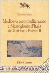 Medioevo euro-mediterraneo e Mezzogiorno d'Italia da Giustiniano a Federico II libro di Galasso Giuseppe