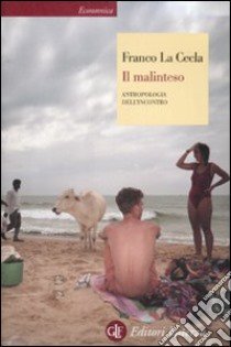 Il Malinteso. Antropologia dell'incontro libro di La Cecla Franco