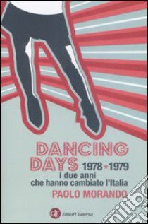 Dancing days. 1978-1979. I due anni che hanno cambiato l'Italia libro di Morando Paolo