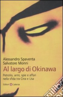 Al largo di Okinawa. Petrolio, armi, spie e affari nella sfida tra Cina e Usa libro di Monni Salvatore; Spaventa Alessandro