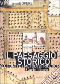 Il paesaggio storico. Le fonti e i metodi di ricerca tra Medioevo ed Età Moderna libro di Tosco Carlo