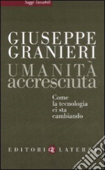 Umanità accresciuta. Come la tecnologia ci sta cambiando libro di Granieri Giuseppe