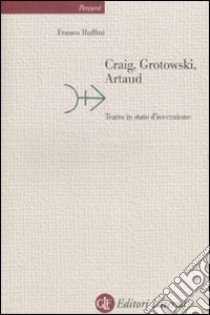 Craig, Grotowski, Artaud. Teatro in stato di invenzione libro di Ruffini Franco