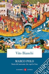 Marco Polo. Storia del mercante che capì la Cina libro di Bianchi Vito