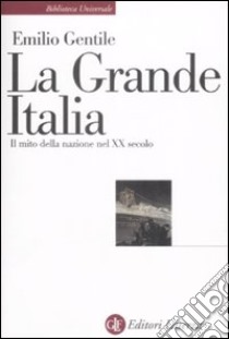 La Grande Italia. Il mito della nazione nel XX secolo libro di Gentile Emilio