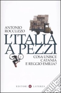 L'Italia a pezzi. Cosa unisce Catania e Reggio Emilia? libro di Roccuzzo Antonio