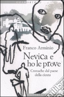 Nevica e ho le prove. Cronache dal paese della cicuta libro di Arminio Franco