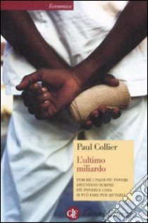 L'Ultimo miliardo. Perché i paesi più poveri diventano sempre più poveri e cosa si può fare per aiutarli libro di Collier Paul