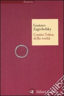 Contro l'etica della verità libro di Zagrebelsky Gustavo