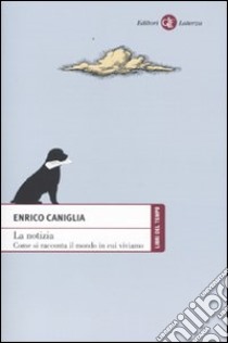 La notizia. Come si racconta il mondo in cui viviamo libro di Caniglia Enrico