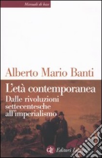 L'età contemporanea. Dalle rivoluzioni settecentesche all'imperialismo libro di Banti Alberto Mario