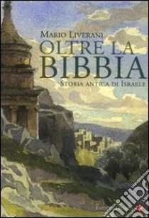 Oltre la Bibbia. Storia antica di Israele libro di Liverani Mario