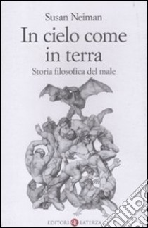 In cielo come in terra. Storia filosofica del male libro di Neiman Susan