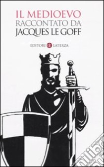 Il Medioevo raccontato da Jacques Le Goff libro di Le Goff Jacques