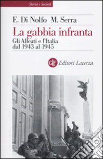 La Gabbia infranta. Gli alleati e l'Italia dal 1943 al 1945 libro di Di Nolfo Ennio; Serra Maurizio