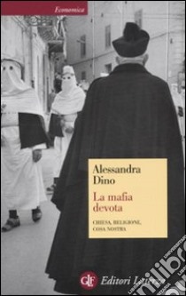 La Mafia devota. Chiesa, religione, Cosa Nostra libro di Dino Alessandra