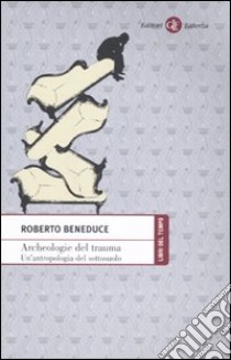 Archeologie del trauma. Un'antropologia del sottosuolo libro di Beneduce Roberto