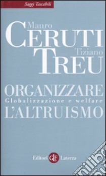 Organizzare l'altruismo. Globalizzazione e welfare libro di Ceruti Mauro; Treu Tiziano