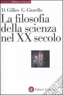 La Filosofia della scienza nel XX secolo libro di Gillies Donald; Giorello Giulio