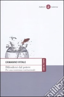 Difendersi dal potere. Per una resistenza costituzionale libro di Vitale Ermanno