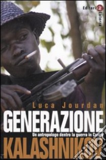 Generazione Kalashnikov. Un antropologo dentro la guerra in Congo libro di Jourdan Luca