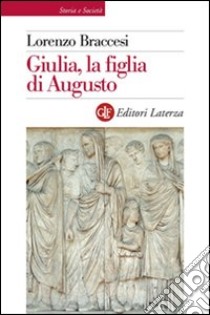 Giulia, la figlia di Augusto libro di Braccesi Lorenzo