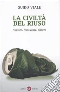 La Civiltà del riuso. Riparare, riutilizzare, ridurre libro di Viale Guido