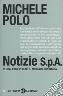 Notizie S.p.A. Pluralismo, perché il mercato non basta libro di Polo Michele