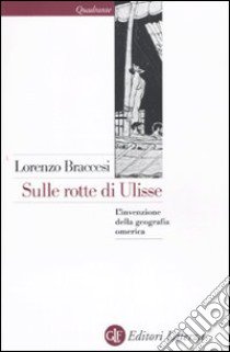 Sulle rotte di Ulisse. L'invenzione della geografia omerica libro di Braccesi Lorenzo