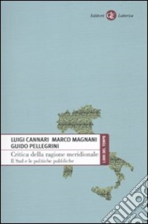 Critica della ragione meridionale. Il Sud e le politiche pubbliche libro di Cannari Luigi; Magnani Marco; Pellegrini Guido