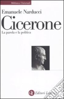 Cicerone. La parola e la politica libro di Narducci Emanuele